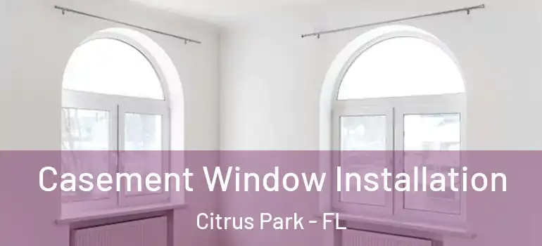 Casement Window Installation Citrus Park - FL