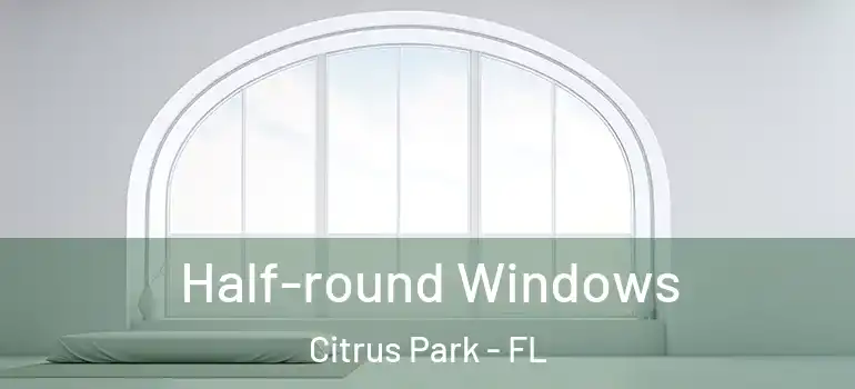 Half-round Windows Citrus Park - FL