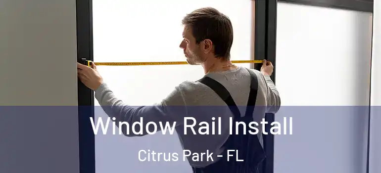 Window Rail Install Citrus Park - FL